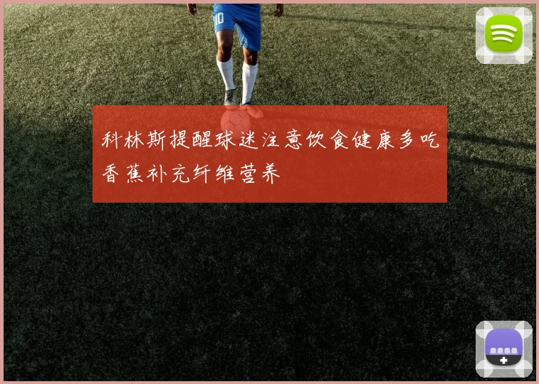 科林斯提醒球迷注意饮食健康多吃香蕉补充纤维营养