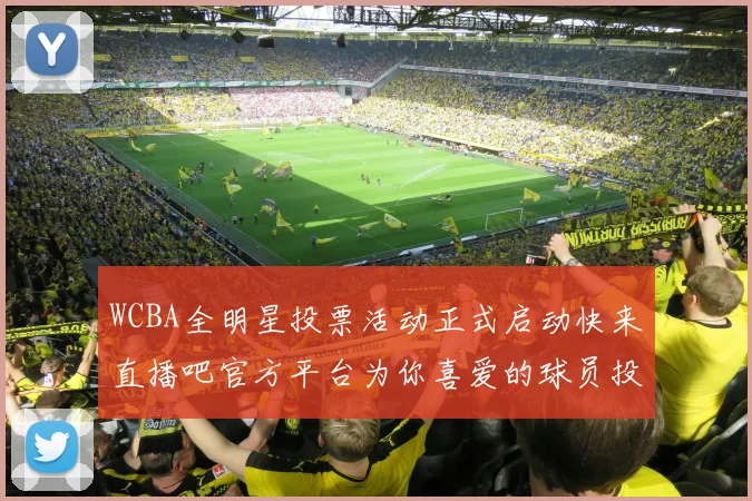 WCBA全明星投票活动正式启动快来直播吧官方平台为你喜爱的球员投票吧